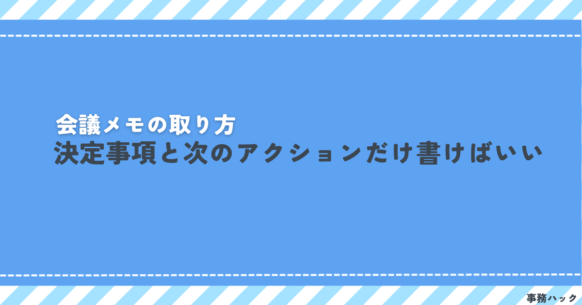 会議メモの取り方｜決定事項と次のアクションだけ書けばいい